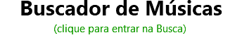 Buscador de Músicas (clique para entrar na Busca)